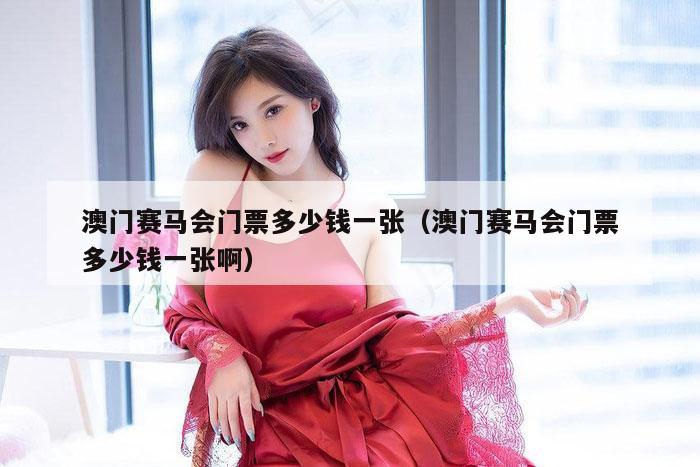 澳门赛马会门票多少钱一张(澳门赛马会门票多少钱一张啊)